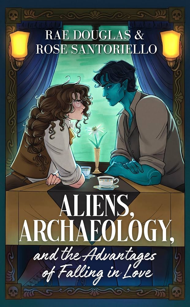 Aliens, Archeology, and the Advantages of Falling in Love by Rose Santoriello & Rae Douglas